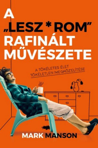 A "Lesz*rom" rafinált művészete /A tökéletes élet tökéletlen megközelítése