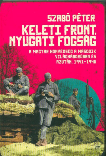 Keleti front, nyugati fogság /A magyar honvédség a második világháborúban és azután, 1941-1946.