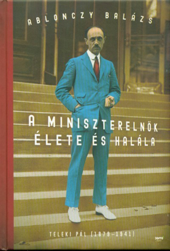 *A miniszterelnök élete és halála - Teleki Pál (1879-1941)
