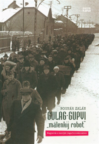 Gulag Gupvi - "málenkij robot" - Magyarok a szovjet lágerbirodalomban