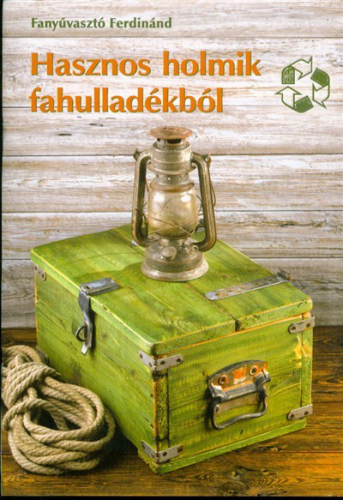 Hasznos holmik fahulladékból /Színes ötletek 131.