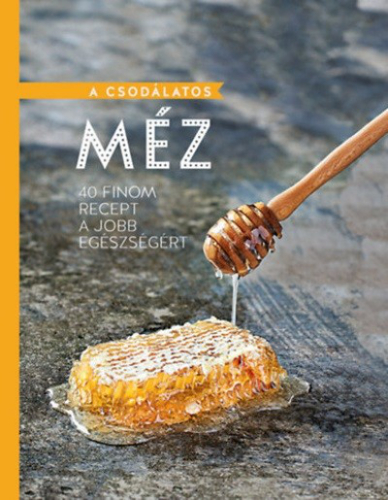 A csodálatos méz - 40 finom recept a jobb egészségért