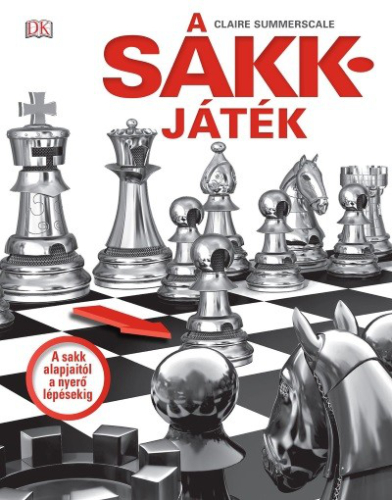 *A sakkjáték - A sakk alapjaitól a nyerő lépésekig
