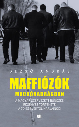 Maffiózók mackónadrágban - A magyar szervezett bűnözés regényes története a 70-es évektől napjainkig