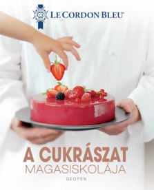 A cukrászat magasiskolája - 100 séfrecept lépésről lépésre