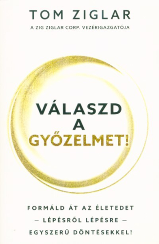 Válaszd a győzelmet! - Formáld át az életedet - lépésről lépésre - egyszerű döntésekkel!