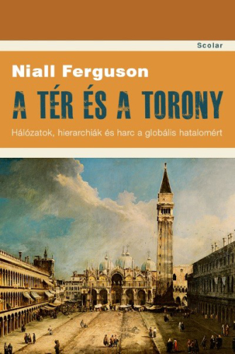 *A tér és a torony - Hálózatok, hierarchiák és harc a globális hatalomért