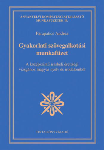 Gyakorlati szövegalkotási munkafüzet - A középszintű írásbeli érettségi vizsgához magyar nyelv és irodalomból