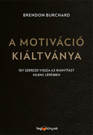 A motiváció kiáltványa - Így szerezd vissza az irányítást kilenc lépésben