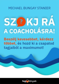 Szokj rá a coacholásra! - Beszélj kevesebbet, kérdezz többet, és hozd ki a csapatod tagjaiból a maximumot!