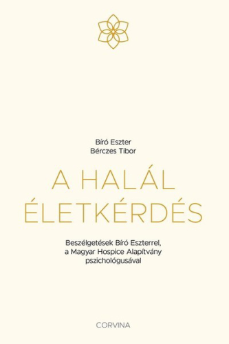 A halál életkérdés - Beszélgetések Bíró Eszterrel, a Magyar Hospice Alapítvány pszichológusával