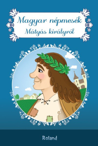 *Magyar népmesék Mátyás királyról - Magyar népmesék