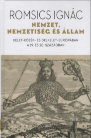 Nemzet, nemzetiség és állam - Kelet-Közép- és Délkelet-Európában a 19. és 20. században