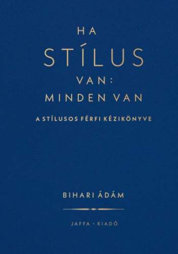 *Ha stílus van: minden van - A stílusos férfi kézikönyve