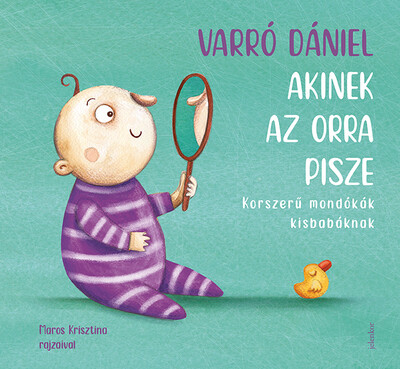 *Akinek az orra pisze - Korszerű mondókák kisbabáknak