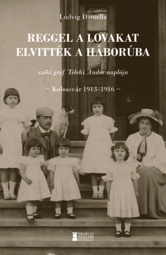 Reggel a lovakat elvitték a háborúba - széki gróf Teleki Andor naplója