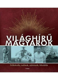 *Világhírű magyarok - Felfedezők, tudósok, művészek, feltalálók