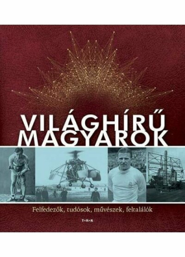 *Világhírű magyarok - Felfedezők, tudósok, művészek, feltalálók