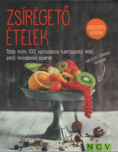 Zsírégető ételek - Több mint 100 változatos karcsúsító étel, amit mindenki szeret - Egészséges konyha