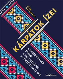 Kárpátok ízei - A legfinomabb ételek a zakuszkától a kürtőskalácsig