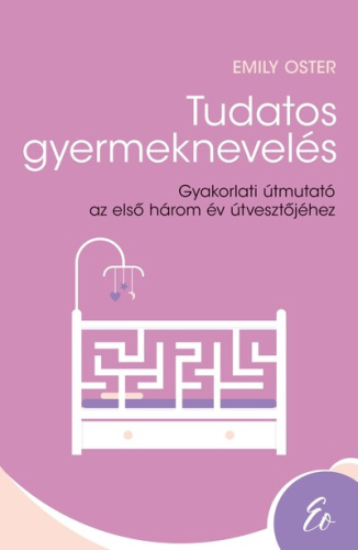 Tudatos gyermeknevelés - Gyakorlati útmutató az első három év útvesztőjéhez (0-3 év)