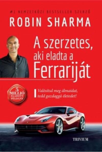 *A szerzetes, aki eladta a Ferrariját - Valósítsd meg álmaidat, tedd gazdaggá az életedet!