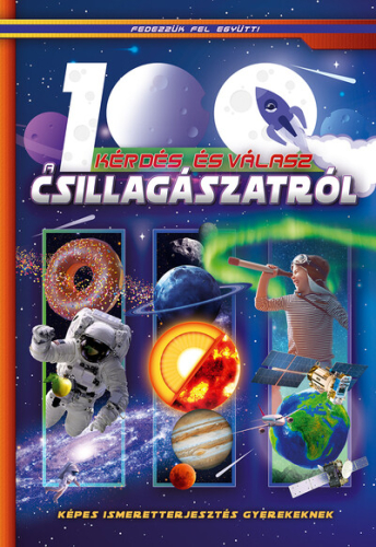 100 kérdés és válasz a csillagászatról - Képes ismeretterjesztés gyerekeknek /Fedezzük fel együtt!