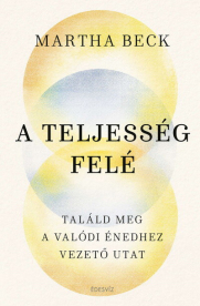 A teljesség felé - Találd meg az igazi énedhez vezető utat