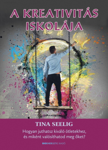 A kreativitás iskolája - Hogyan juthatsz kiváló ötletekhez, és miként valósíthatod meg őket?