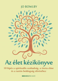 Az élet kézikönyve - 10 lépés a spirituális szabadság, a tiszta elme és a tartós boldogság eléréséhez