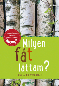 Milyen fát láttam? - 85 fa- és cserjefaj - Természetkalauz gyerekeknek