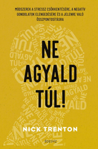 *Ne agyald túl! - Módszerek a stressz csökkentésére, a negatív gondolatok elengedéséhez és a jelenre való összpontosítás