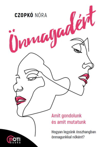 Önmagadért - Amit gondolunk és amit mutatunk, avagy hogyan legyünk összhangban összhangban nőként?