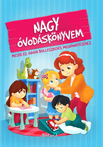 *Nagy óvodáskönyvem - Mesék az óvodai beilleszkedés megkönnyítéséhez