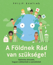 A Földnek Rád van szüksége! - Optimista útmutató, hogyan csökkentsük a szemetünket