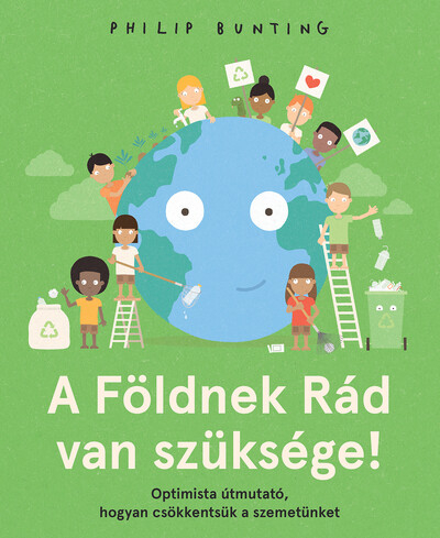 A Földnek Rád van szüksége! - Optimista útmutató, hogyan csökkentsük a szemetünket