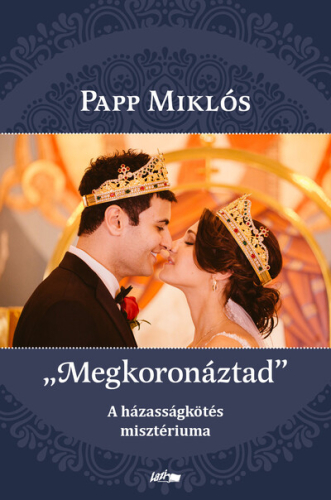 "Megkoronáztad" - A házasságkötés misztériuma
