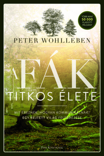 *A fák titkos élete - Mit éreznek, hogyan kommunikálnak? Egy rejtett világ felfedezése