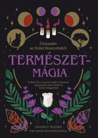 Természetmágia - Útmutató az Erdei Boszorkától - Fedezd fel a benned rejlő varázserőt, kapcsolódj össze külső és belső v