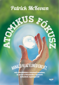 Atomikus fókusz - Aknázd ki az elméd erejét, válj ellenállóba a stresszel szemben, és javíts a fókuszodon egyszerű techn
