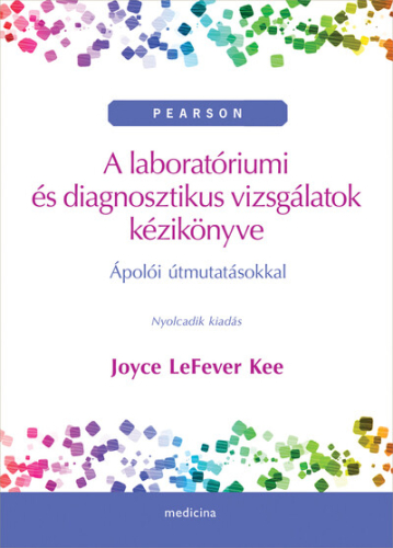 A laboratóriumi és diagnosztikus vizsgálatok kézikönyve - Ápolói útmutatásokkal