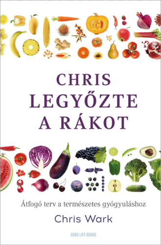 Chris legyőzte a rákot - Átfogó terv a természetes gyógyuláshoz