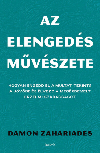 Az elengedés művészete - Hogyan engedd el a múltat, tekints a jövőbe és élvezd a megérdemelt érzelmi szabadságot