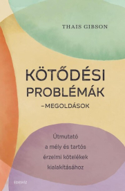 Kötődési problémák - Megoldások - Útmutató a mély és tartós érzelmi kötelékek kialakításához