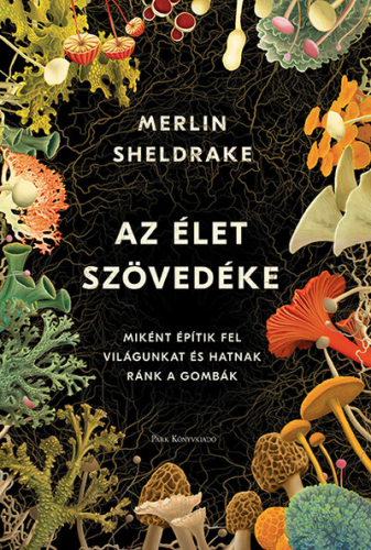 *Az élet szövedéke - Miként építik fel világunkat és hatnak ránk a gombák