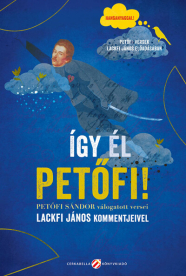 Így él Petőfi! Petőfi Sándor válogatott versei Lackfi János kommentjeivel - Hanganyaggal! Petőfi-versek Lackfi János elő