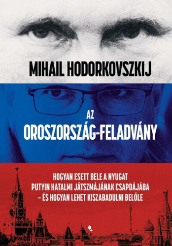 Az Oroszország-feladvány - Hogyan esett bele a Nyugat Putyin hatalmi játszmájának csapdájába - és hogyan lehet kiszabadu