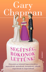 Segítség, rokonok lettünk! - Útmutató az örömteli kapcsolatokhoz anyósoknak, apósoknak, menyeknek, vőknek, sógoroknak és