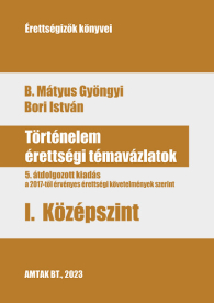 *Történelem érettségi témavázlatok I. Középszint - 5. átdolgozott kiadás a a 2017-től érvényes érettségi követelmények s