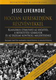 Hogyan kereskedjünk részvényekkel - Klasszikus útmutató az időzítés, a befektetési szabályok és az érzelmi kontroll megé